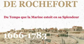 Exposition : Fonder l'arsenal de Rochefort, du temps que la Marine estoit en sa splendeur, 1666-1783 Exposition : Fonder l'arsenal de Rochefort, du temps que la Marine estoit en sa splendeur, 1666-1783
